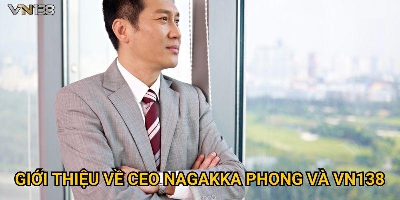 CEO Nagakka Phong 1 Giới thiệu về CEO Nagakka Phong và Vn138