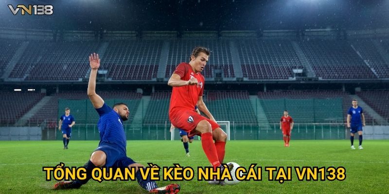 Tổng quan về kèo nhà cái tại Vn138