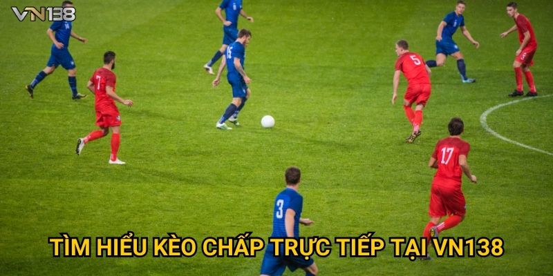 Kèo Chấp Trực Tiếp Vn138 – Bí Quyết Bắt Kèo Chuẩn Nhất 2 Tìm hiểu kèo chấp trực tiếp tại Vn138
