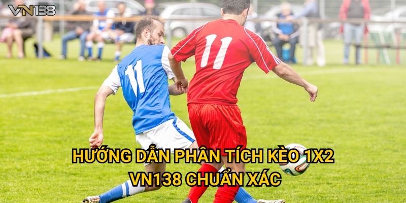 Hướng dẫn phân tích Kèo 1x2 Vn138 chuẩn xác