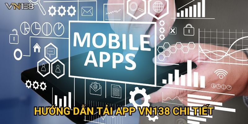 Hướng dẫn tải app Vn138 chi tiết